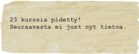 23 kurssia pidetty! 
Seuraavasta ei just nyt tietoa.
